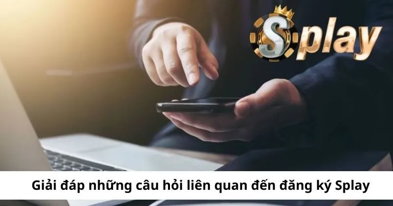 Những câu hỏi liên quan đến đăng ký Splay